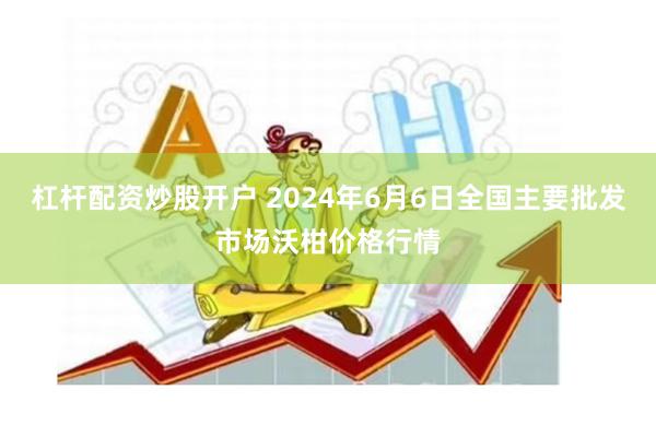 杠杆配资炒股开户 2024年6月6日全国主要批发市场沃柑价格行情