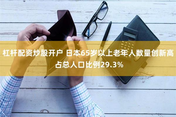 杠杆配资炒股开户 日本65岁以上老年人数量创新高 占总人口比例29.3%